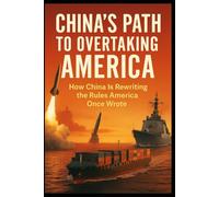 China’s Path to Overtaking America: How China Is Rewriting the Rules America Once Wrote