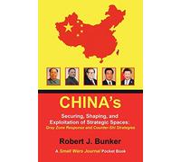 CHINA?s Securing, Shaping, and Exploitation of Strategic Spaces: Gray Zone Response and Counter-Shi Strategies: A Small Wars Journal Pocket Book