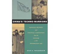 China’s Techno-Warriors: National Security and Strategic Competition from the Nuclear to the Information Age