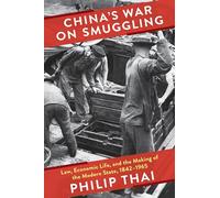 China’s War on Smuggling: Law, Economic Life, and the Making of the Modern State, 1842-1965 (Studies of the Weatherhead East Asian Institute, Columbia University)