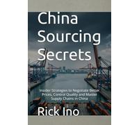 China Sourcing Secrets: Insider Strategies to Negotiate Better Prices, Control Quality and Master Supply Chains in China