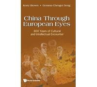 China Through European Eyes: 800 Years Of Cultural And Intellectual Encounter