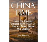 China Time: How the Ancient Chinese Kept Track of Hours, Days, Years and Epochs