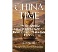China Time: How the Ancient Chinese Kept Track of Hours, Days, Years and Epochs