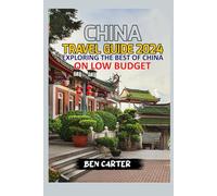 CHINA TRAVEL GUIDE 2024: EXPLORING THE BEST OF CHINA ON LOW BUDGET.
