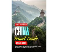 CHINA TRAVEL GUIDE 2025-2026: Explore the Great Wall, Terracotta Army & Shanghai - Insider Tips, Hidden Gems & Sustainable Adventures