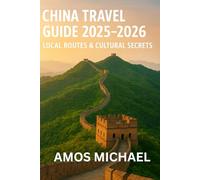 China Travel Guide 2025-2026: Local Routes & Cultural Secrets: Step-by-step itineraries, high-speed rail hacks, budget-to-luxury tips, and must-see highlights from Beijing to Zhangjiajie