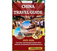 CHINA TRAVEL GUIDE 2025-2026: Your 2025-2026 Passport to China’s Most Authentic, Breathtaking & Soulful Experiences