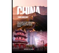 China Travel Guide 2025: Your Guide to Silk Road Cities, Imperial Wonders, and the Country Where Past Meets Future