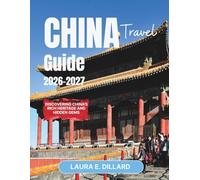 CHINA TRAVEL GUIDE 2026-2027: Discovering China’s Rich Heritage and Hidden Gems (Experiencing China in a grand style)
