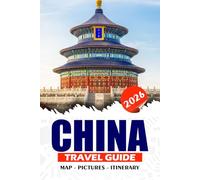 CHINA TRAVEL GUIDE 2026: Explore Ancient Wonders, Modern Marvels, and Cultural Treasures, Itineraries, Festivals, Street Foods, Hidden Villages, and Travel Safety.