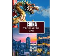 CHINA TRAVEL GUIDE 2026: What No One Told You Before Visiting - Hidden Gems, Local Secrets & Practical Tips (Full Color Image)
