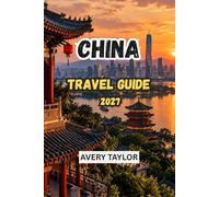 CHINA TRAVEL GUIDE 2027: Explore Beijing, Shanghai, the Great Wall, Xi’an, Chengdu and Beyond with Essential Travel Tips, Top Attractions, Chinese ... Budget Advice and 7-21 Day Itineraries