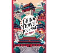 China Travel Journal for Teens: 100 Prompts to Capture Ancient Wonders, Bustling Cities, and Cultural Surprises
