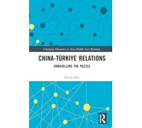 China-Türkiye Relations: Unravelling the Puzzle (Changing Dynamics in Asia-Middle East Relations)