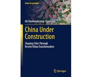 China Under Construction: Shaping Cities Through Recent Urban Transformation (Urban Sustainability)