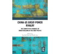 China-US Great-Power Rivalry : The Competitive Dynamics of Order-Building in the Indo-Pacific