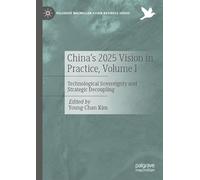 China's 2025 Vision in Practice, Volume I: Technological Sovereignty and Strategic Decoupling (Palgrave Macmillan Asian Business Series)