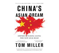 China's Asian Dream: Empire Building along the New Silk Road