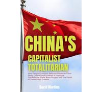 China's Capitalist Totalitarian: How Deng's Economic Reforms Preserved One-Party Control and Enabled Xi Jinping's Surveillance State, Mass Purges, and the Death of Democratic Dreams