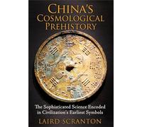 China's Cosmological Prehistory: The Sophisticated Science Encoded in Civilization's Earliest Symbols