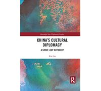 China's Cultural Diplomacy: A Great Leap Outward? (Routledge New Diplomacy Studies)