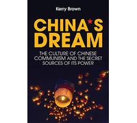 China's Dream: The Culture of Chinese Communism and the Secret Sources of its Power