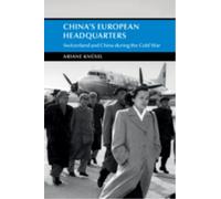 China's European Headquarters : Switzerland and China during the Cold War