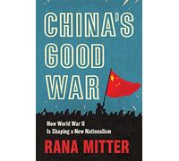 China's Good War: How World War II is Shaping a New Nationalism