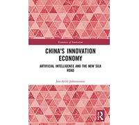 China's Innovation Economy: Artificial Intelligence and the New Silk Road (Routledge Studies in the Economics of Innovation)