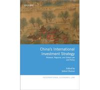 China's International Investment Strategy: Bilateral, Regional, and Global Law and Policy (International Economic Law Series)