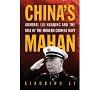 China's Mahan : Admiral Liu Huaqing and the Rise of the Modern Chinese Navy