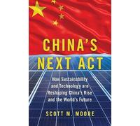 China's Next Act: How Sustainability and Technology are Reshaping China's Rise and the World's Future