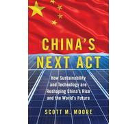 China's Next Act: How Sustainability and Technology are Reshaping China's Rise and the World's Future
