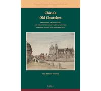 China's Old Churches: The History, Architecture, and Legacy of Catholic Sacred Structures in Beijing, Tianjin, and Hebei Province: 2 (Studies in the History of Christianity in East Asia, 2)