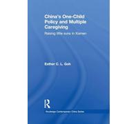 China's One-Child Policy and Multiple Caregiving: Raising Little Suns in Xiamen (Routledge Contemporary China Series)