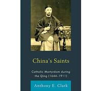 China's Saints: Catholic Martyrdom During the Qing (1644-1911) (Studies in Christianity in East Asia)