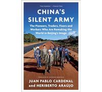 China's Silent Army: The Pioneers, Traders, Fixers and Workers Who Are Remaking the World in Beijing's Image