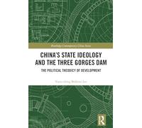 China's State Ideology and the Three Gorges Dam: The Political Theodicy of Development (Routledge Contemporary China Series)