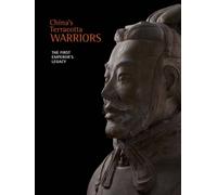 China's Terracotta Warriors: The First Emperor's Legacy