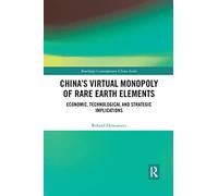 China's Virtual Monopoly of Rare Earth Elements: Economic, Technological and Strategic Implications (Routledge Contemporary China Series)