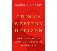 CHINAS WESTERN HORIZON: Beijing and the New Geopolitics of Eurasia