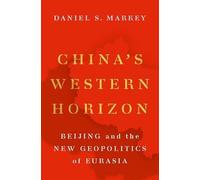 China's Western Horizon: Beijing and the New Geopolitics of Eurasia