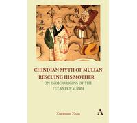 Chindian Myth of Mulian Rescuing His Mother - On Indic Origins of the Yulanpen Sutra : Debate and Discussion