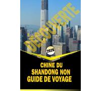 CHINE DU SHANDONG NON DÉCOUVERTE GUIDE DE VOYAGE 2026: « Sentiers culturels, villes côtières, montagnes et expériences locales pour planifier votre voyage 2026 »