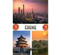 Chine Guide de voyage 2026: Le guide complet pour un initié à travers les merveilles antiques, les villes modernes, les trésors cachés, la cuisine ... riches expériences culturelles de la Chine