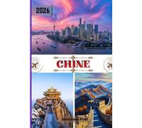 Chine Guide de voyage 2026: Votre guide essentiel des merveilles antiques, des villes emblématiques, des trésors cachés, des expériences authentiques, ... et des innovations modernes au Moyen-Orient