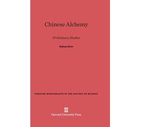 Chinese Alchemy: Preliminary Studies: 2 (Harvard Monographs in the History of Science)