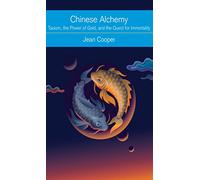 Chinese Alchemy: Taoism, the Power of Gold, and the Quest for Immortality