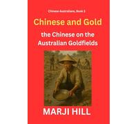 Chinese and Gold: the Chinese on the Australian Goldfields: 3 (Chinese Australians)